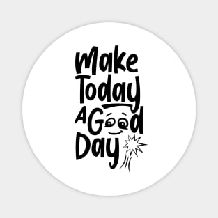 Make Today A Good Day Magnet